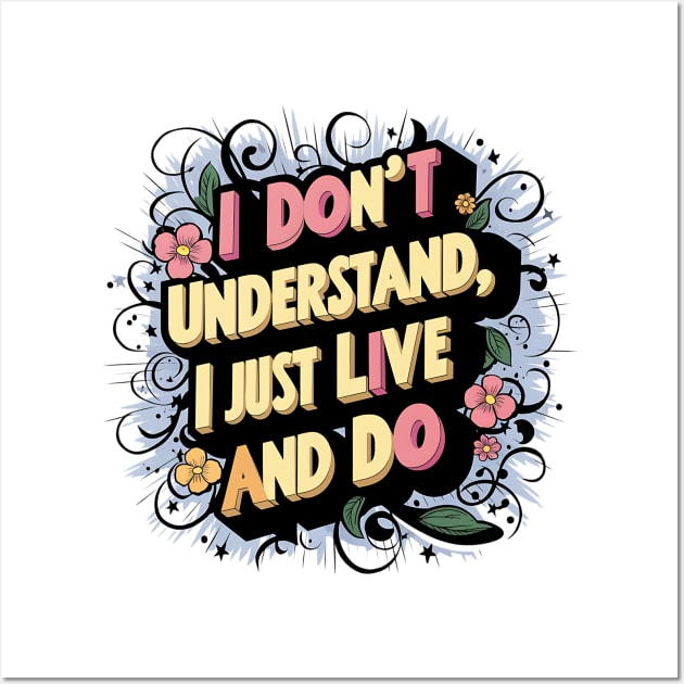 I Don't Understand, I Just Live And Do Wall Art by Abdulkakl